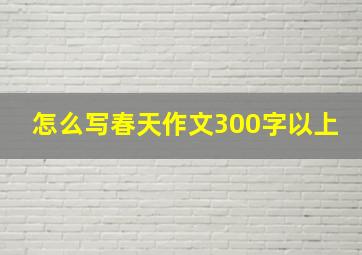 怎么写春天作文300字以上