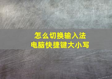 怎么切换输入法电脑快捷键大小写