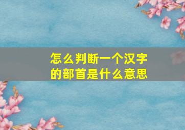 怎么判断一个汉字的部首是什么意思