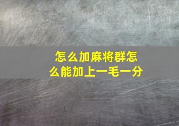 怎么加麻将群怎么能加上一毛一分