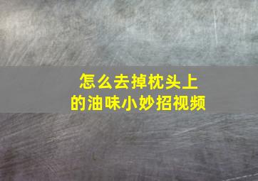 怎么去掉枕头上的油味小妙招视频