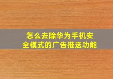 怎么去除华为手机安全模式的广告推送功能