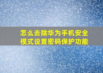 怎么去除华为手机安全模式设置密码保护功能