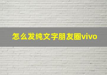 怎么发纯文字朋友圈vivo