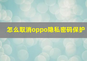 怎么取消oppo隐私密码保护