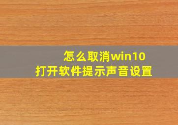 怎么取消win10打开软件提示声音设置