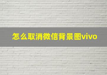 怎么取消微信背景图vivo