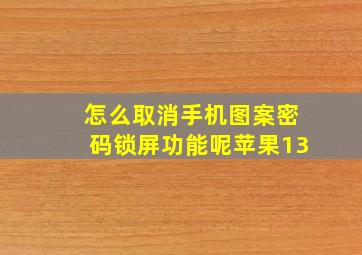 怎么取消手机图案密码锁屏功能呢苹果13