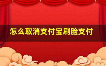 怎么取消支付宝刷脸支付