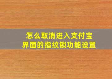 怎么取消进入支付宝界面的指纹锁功能设置