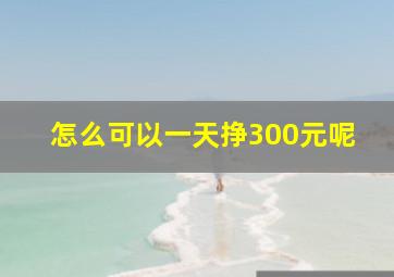 怎么可以一天挣300元呢