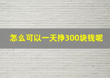 怎么可以一天挣300块钱呢