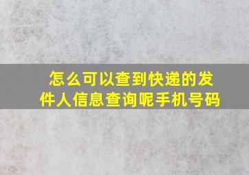 怎么可以查到快递的发件人信息查询呢手机号码