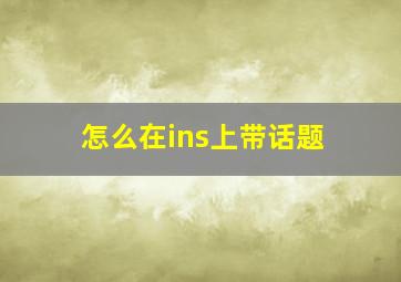 怎么在ins上带话题