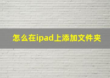 怎么在ipad上添加文件夹