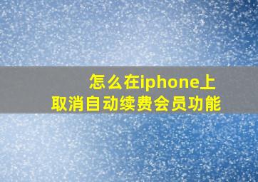 怎么在iphone上取消自动续费会员功能