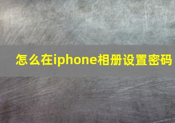 怎么在iphone相册设置密码