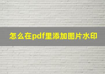 怎么在pdf里添加图片水印