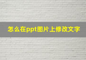 怎么在ppt图片上修改文字