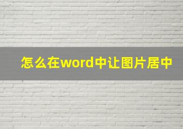 怎么在word中让图片居中