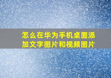 怎么在华为手机桌面添加文字图片和视频图片