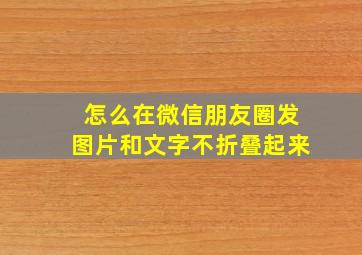 怎么在微信朋友圈发图片和文字不折叠起来