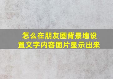 怎么在朋友圈背景墙设置文字内容图片显示出来