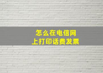 怎么在电信网上打印话费发票