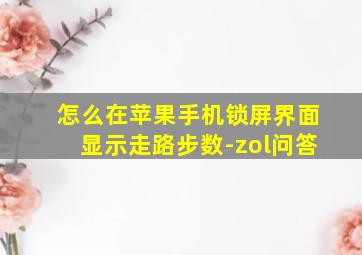 怎么在苹果手机锁屏界面显示走路步数-zol问答