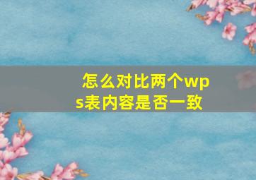 怎么对比两个wps表内容是否一致