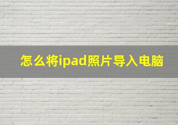 怎么将ipad照片导入电脑