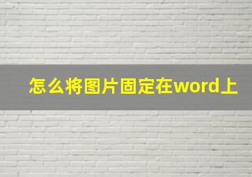 怎么将图片固定在word上