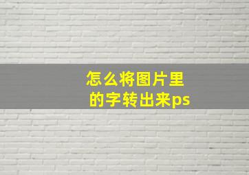 怎么将图片里的字转出来ps