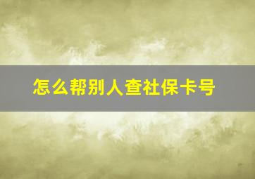 怎么帮别人查社保卡号