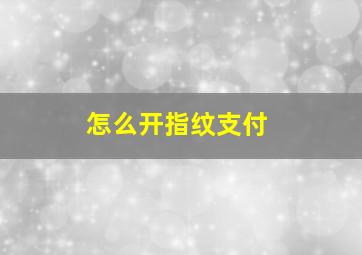 怎么开指纹支付