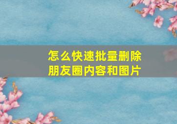 怎么快速批量删除朋友圈内容和图片