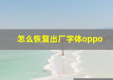 怎么恢复出厂字体oppo