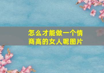 怎么才能做一个情商高的女人呢图片