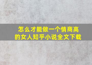 怎么才能做一个情商高的女人知乎小说全文下载