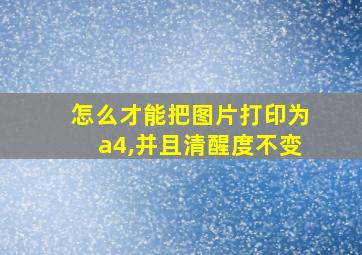 怎么才能把图片打印为a4,并且清醒度不变