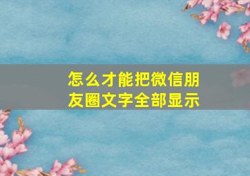 怎么才能把微信朋友圈文字全部显示