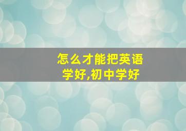 怎么才能把英语学好,初中学好