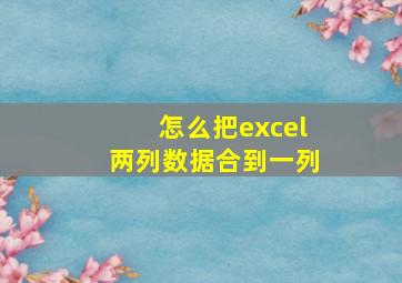 怎么把excel两列数据合到一列