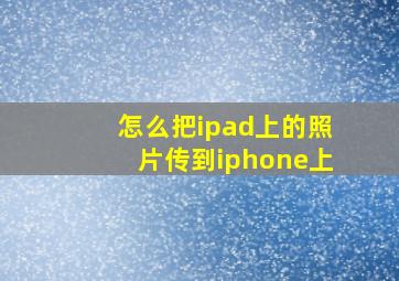 怎么把ipad上的照片传到iphone上