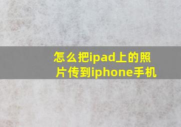 怎么把ipad上的照片传到iphone手机