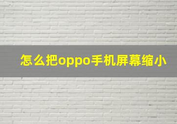 怎么把oppo手机屏幕缩小