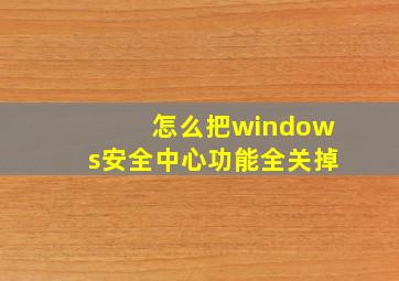 怎么把windows安全中心功能全关掉