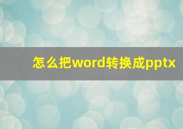 怎么把word转换成pptx