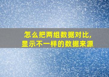 怎么把两组数据对比,显示不一样的数据来源