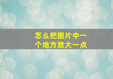 怎么把图片中一个地方放大一点